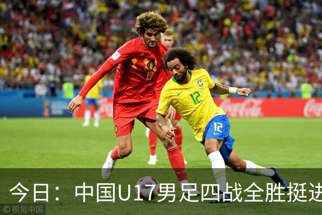今日：中国U17男足四战全胜挺进决赛核心伤兵张伯霖王贺毅科学康复教练强调健康优先未来可期