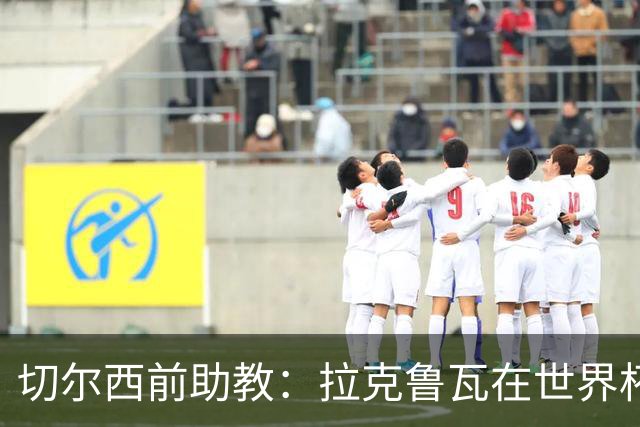 切尔西前助教：拉克鲁瓦在世界杯踢得很差；恩佐想走就应卖掉