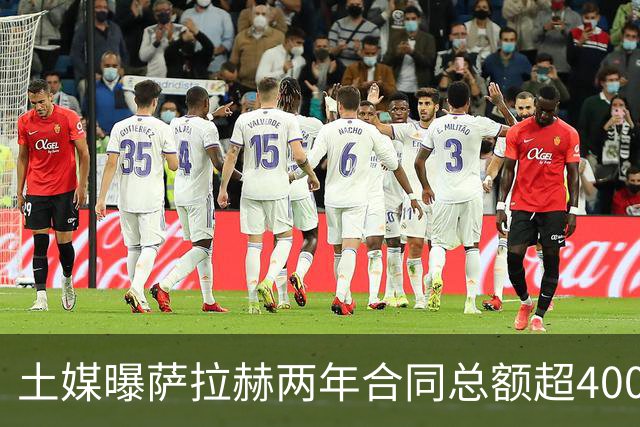 土媒曝萨拉赫两年合同总额超4000万欧，年薪逼近利物浦时期水准