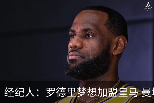 经纪人：罗德里梦想加盟皇马 曼城核心合同仅剩不到一年