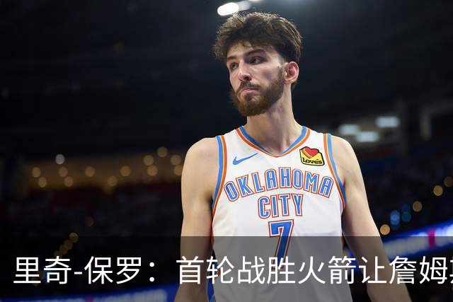里奇-保罗：首轮战胜火箭让詹姆斯决定继续职业生涯